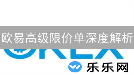 欧易高级限价单深度解析：策略、技巧与实战指南