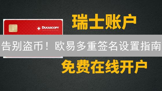 告别盗币！欧易多重签名设置指南：让你的资产固若金汤！