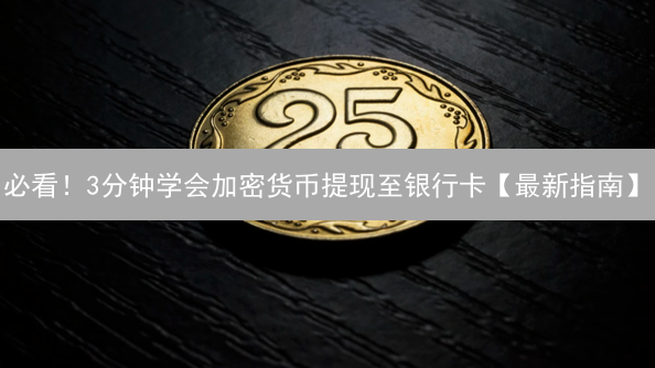 必看！3分钟学会加密货币提现至银行卡【最新指南】