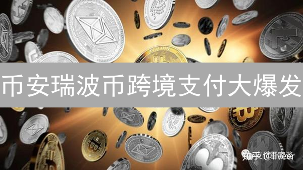币安瑞波币跨境支付大爆发？颠覆传统汇款，5大争议点！