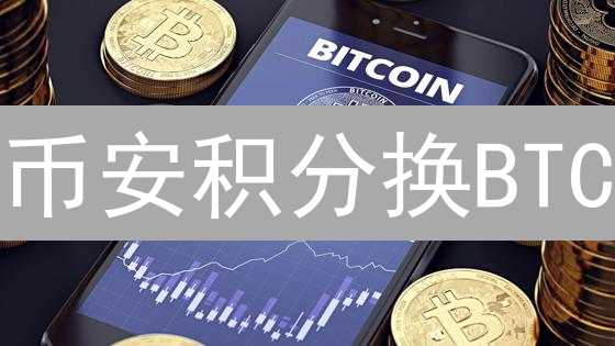 币安积分换BTC？新手也能轻松赚币！不看后悔！