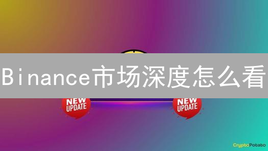 Binance市场深度怎么看？一文教你读懂币安订单簿！