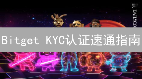 Bitget KYC认证速通指南：图文详解，一键解锁交易权限！