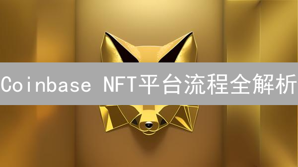 Coinbase NFT平台流程全解析：如何玩转数字藏品？