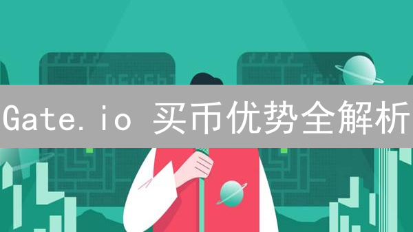 Gate.io 买币优势全解析：还在犹豫？看完这篇就够了！