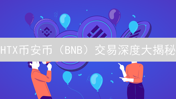 HTX币安币（BNB）交易深度大揭秘：新手避坑指南，老手盈利攻略！