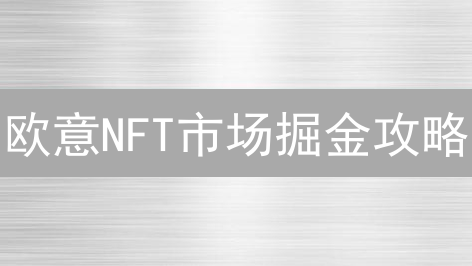 欧意NFT市场掘金攻略：创意爆发还是泡沫？