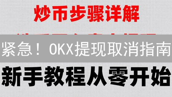 紧急！OKX提现取消指南：手慢无，资产速回笼！